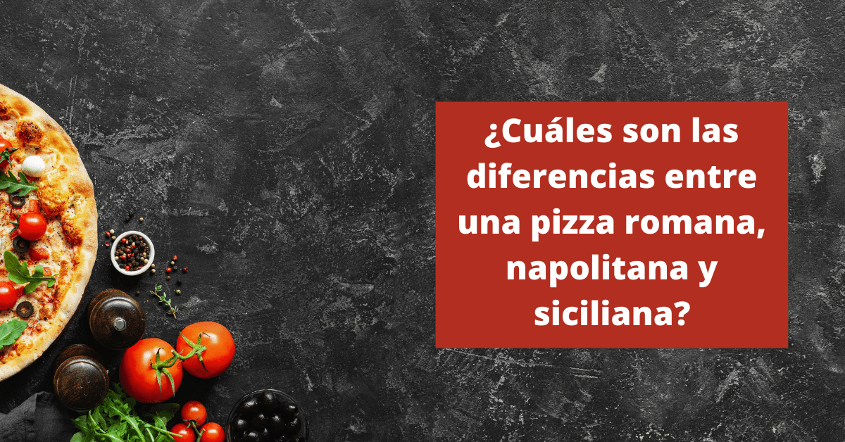 ¿Cuáles son las diferencias entre una pizza romana, napolitana y siciliana?
